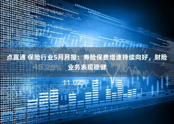 点赢通 保险行业5月月报：寿险保费增速持续向好，财险业务表现稳健
