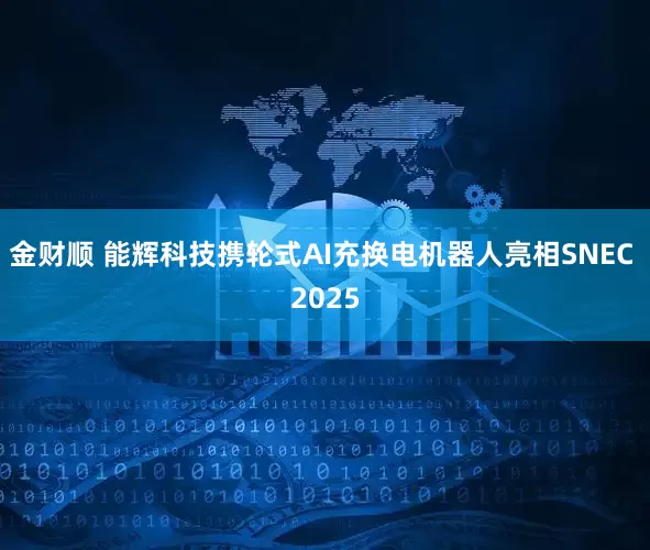 金财顺 能辉科技携轮式AI充换电机器人亮相SNEC 2025