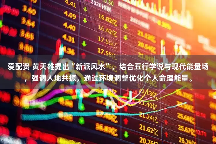 爱配资 黄天雄提出“新派风水”，结合五行学说与现代能量场，强调人地共振，通过环境调整优化个人命理能量。